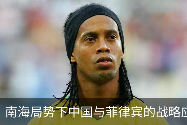 南海局势下中国与菲律宾的战略应对分析